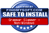 FindMySoft certifies that Grammar Slammer - Non-Windows is SAFE TO INSTALL and does not contain any adware, spyware, or viruses that might harm your computer or steal your information